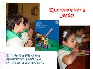 !Queremos ver a Jesús! En Infancia Misionera aprendemos a rezar y a escuchar la voz de Jesús