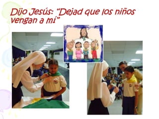 Dijo Jesús: “Dejad que los niños vengan a mí”,[object Object]