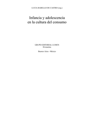 LUCIA RABELLO DE CASTRO (org.)
Infancia y adolescencia
en la cultura del consumo
GRUPO EDITORIAL LUMEN
Hvmanitas
Buenos Aires - México
 