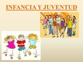 INFANCIA Y JUVENTUD
 