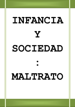 1
INFANCIA
Y
SOCIEDAD
:
MALTRATO
 