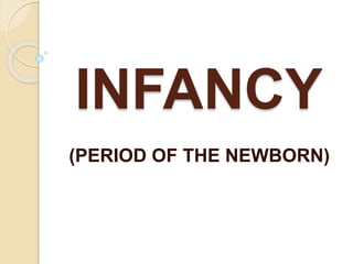 INFANCY
(PERIOD OF THE NEWBORN)
 