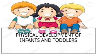 PHYSICAL DEVELOPMENT OF
INFANTS AND TODDLERS
 
