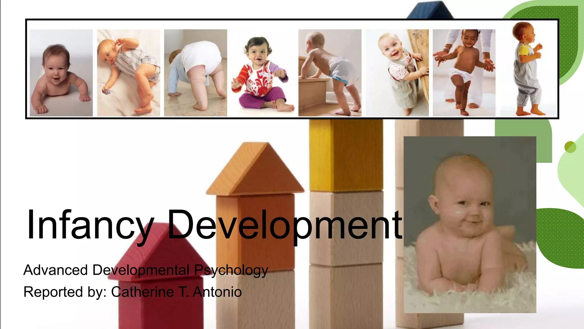 Infancy Development
Advanced Developmental Psychology
Reported by: Catherine T. Antonio
 