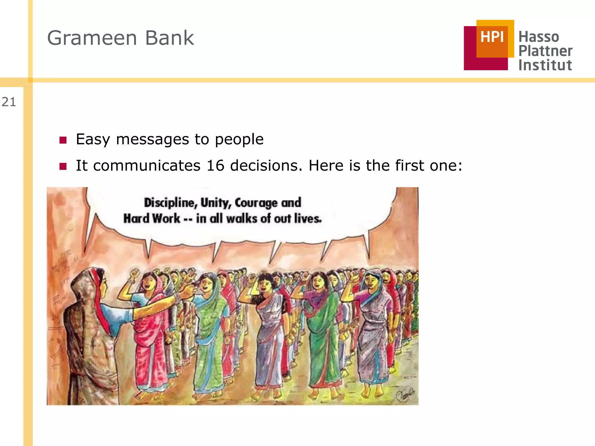 Grameen Bank


21


     ■ Easy messages to people
     ■ It communicates 16 decisions. Here is the first one:
 