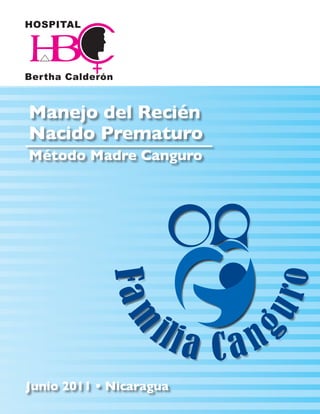 Manejo del Recién
Nacido Prematuro
Método Madre Canguro
Junio 2011 • Nicaragua
 