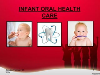 INFANT ORAL HEALTH
CARE
Sunday, February 25,
2024
1
 