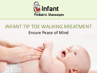 INFANT TIP TOE WALKING RREATMENT
Ensure Peace of Mind
 