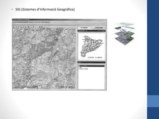 • SIG (Sistemes d’Informació Geogràfica)
 