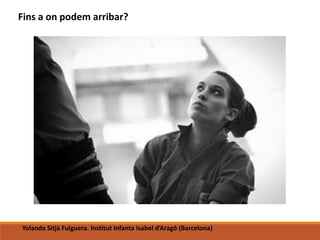 Fins a on podem arribar?
Yolanda Sitjà Fulguera. Institut Infanta Isabel d’Aragó (Barcelona)
 