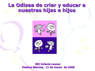 La Odisea de criar y educar a nuestras hijas e hijos EEI Infanta Leonor Piedras Blancas,  11 de marzo  de 2009 