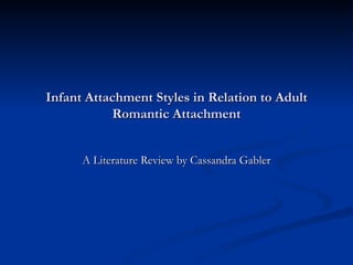 Infant Attachment Styles in Relation to Adult Romantic Attachment A Literature Review by Cassandra Gabler 