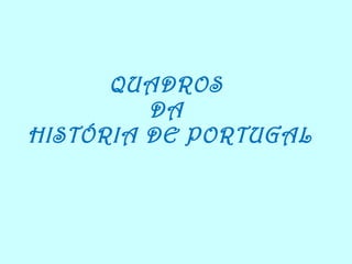QUADROS  DA  HISTÓRIA DE PORTUGAL 