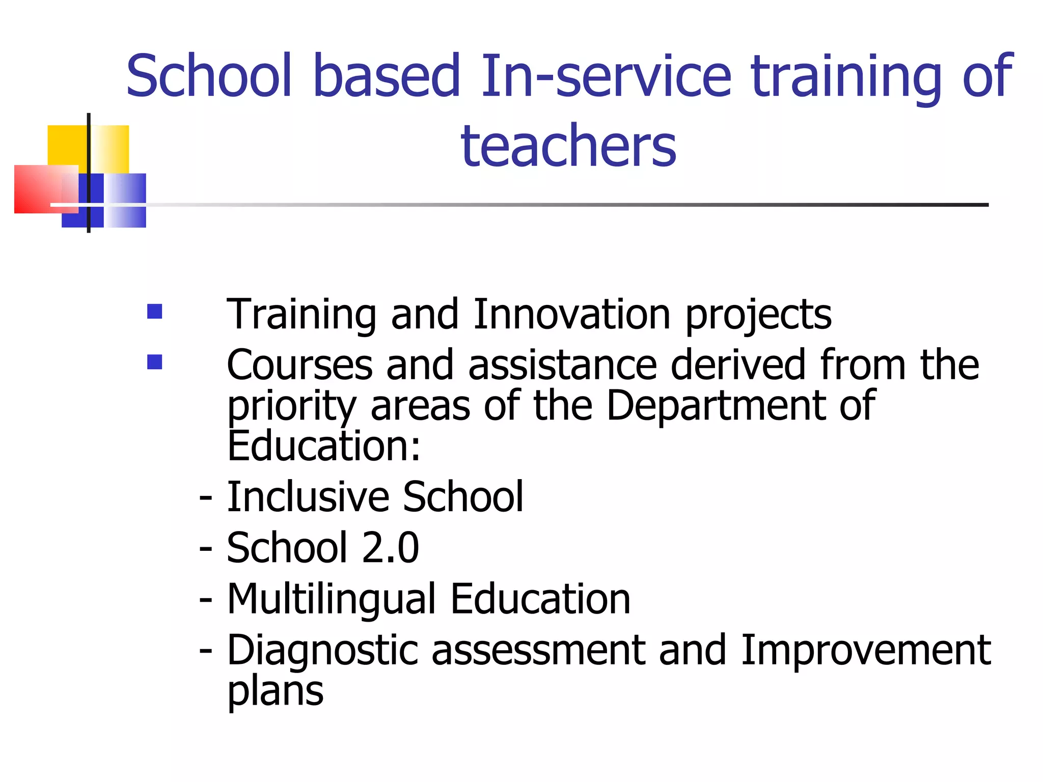 School based In-service training of teachers Training and Innovation projects Courses and assistance derived from the priority areas of the Department of Education : - Inclusive School - School 2.0 - Multilingual Education - Diagnostic assessment and Improvement plans 