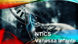 NTICS
Vanessa Infante
 