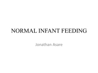NORMAL INFANT FEEDING
Jonathan Asare
 