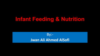 Infant Feeding & Nutrition
By:-
Jwan Ali Ahmed AlSofi
 