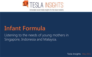 Infant Formula
Listening to the needs of young mothers in
Singapore, Indonesia and Malaysia.
Tesla Insights May 2015
 