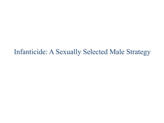 Infanticide: A Sexually Selected Male Strategy 