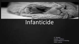 Infanticide
Dr Sangeeta
Assistant Professor
Forensic Medicine & Toxicology
KGMU, Lucknow
 