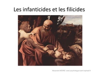 Les infanticides et les filicides




                 Alexandra MOINS: www.psychologue-saint-raphael.fr
 