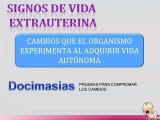 CAMBIOS QUE EL ORGANISMO
EXPERIMENTA AL ADQUIRIR VIDA
AUTÓNOMA
PRUEBAS PARA COMPROBAR
LOS CAMBIOS
 