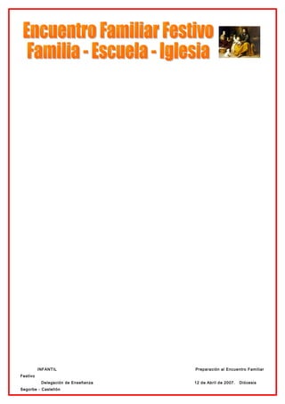 INFANTIL                   Preparación al Encuentro Familiar
Festivo
           Delegación de Enseñanza   12 de Abril de 2007.   Diócesis
Segorbe - Castellón
 