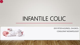 INFANTILE COLIC
DR R PETER M.D.(PAED)., D.M.(NEO).,
CONSULTANT NEONATOLOGIST
 