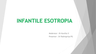 INFANTILE ESOTROPIA
Moderator : Dr Kavitha V
Presenter : Dr Padmapriya PG
 