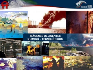 IMÁGENES DE AGENTES
QUÍMICO - TECNOLÓGICOS
 