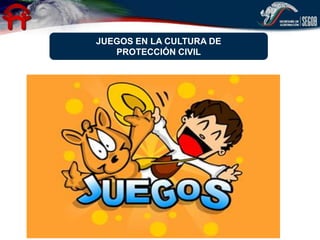 JUEGOS EN LA CULTURA DE
   PROTECCIÓN CIVIL
 