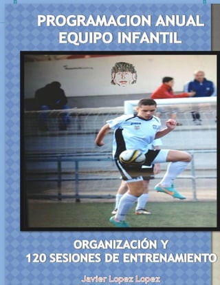 PROGRAMACION ANUAL DE UN EQUIPO INFANTIL
1 JAVIER LOPEZ LOPEZ
 