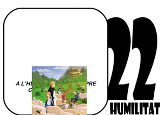 A L’HUMIL, SE’L VEU SEMPRE
CONTENT I ALEGRE.
SANT FRANCESC COLL
 