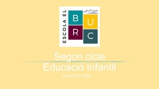 Segon cicle
Educació Infantil
Curs 2021-2022
 