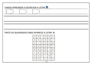 46
VAMOS APRENDER A ESCREVER A LETRA D .
PINTE OS QUADRADOS ONDE APARECE A LETRA D.
 