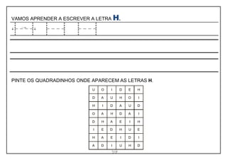 59
VAMOS APRENDER A ESCREVER A LETRA H.
PINTE OS QUADRADINHOS ONDE APARECEM AS LETRAS H.
 