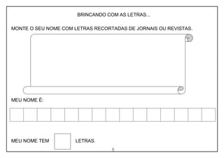 8
BRINCANDO COM AS LETRAS...
MONTE O SEU NOME COM LETRAS RECORTADAS DE JORNAIS OU REVISTAS.
MEU NOME É:
MEU NOME TEM LETRAS.
 