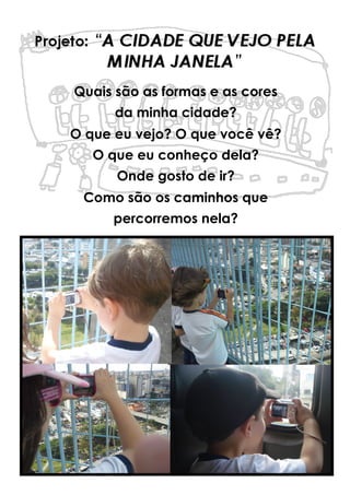 Quais são as formas e as cores
da minha cidade?
O que eu vejo? O que você vê?
O que eu conheço dela?
Onde gosto de ir?
Como são os caminhos que
percorremos nela?
 