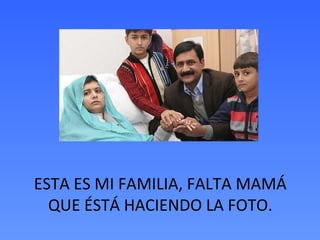 ESTA ES MI FAMILIA, FALTA MAMÁ
QUE ÉSTÁ HACIENDO LA FOTO.