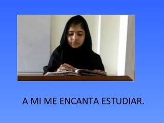 A MI ME ENCANTA ESTUDIAR.