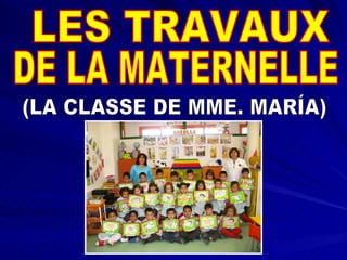 LES TRAVAUX DE LA MATERNELLE (LA CLASSE DE MME. MARÍA) 
