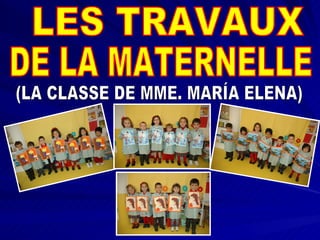 LES TRAVAUX  DE LA MATERNELLE (LA CLASSE DE MME. MARÍA ELENA) 