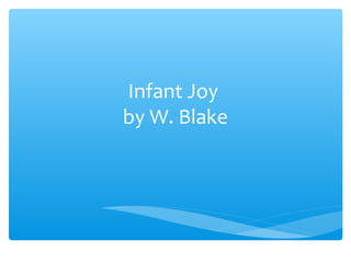 Infant Joy
by W. Blake
 