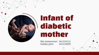 Infant of
diabetic
mother
Mai alshammari 161210115
Habiba jahin 161210099
 