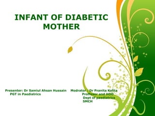 Click here to download this powerpoint template : Green Floral Free Powerpoint Template
For more : Powerpoint Template Presentations
Page 1
Free Powerpoint Templates
INFANT OF DIABETIC
MOTHER
Presenter: Dr Samiul Ahsan Hussain Modrator : Dr Pranita Kalita
PGT in Paediatrics Proffesor and HOD
Dept of paediatrics
SMCH
 