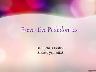 Preventive Pedodontics
Dr. Sucheta Prabhu
Second year MDS
 