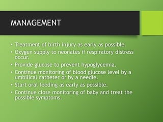 MANAGEMENT
• Treatment of birth injury as early as possible.
• Oxygen supply to neonates if respiratory distress
occur.
• ...