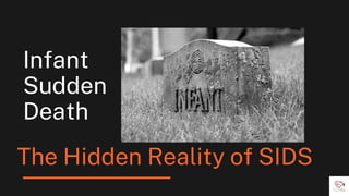 The Hidden Reality of SIDS
Infant
Sudden
Death
 