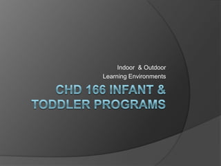 CHD 166 Infant & Toddler Programs Indoor  & Outdoor  Learning Environments 