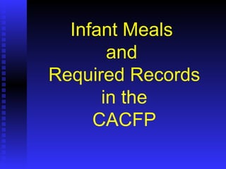 Infant Meals
and
Required Records
in the
CACFP
 